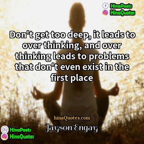 Jayson Engay Quotes | Don't get too deep, it leads to